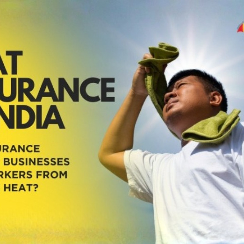 Heat Insurance in India: Can Insurance Protect Businesses and Workers from Extreme Heat?